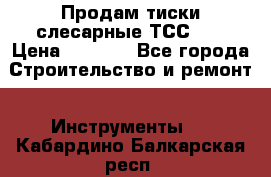 Продам тиски слесарные ТСС-80 › Цена ­ 2 000 - Все города Строительство и ремонт » Инструменты   . Кабардино-Балкарская респ.